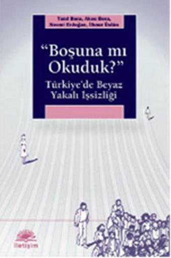 'Boşuna mı Okuduk?' Türkiye'de Beyaz Yakalı İşsizliği - Necmi Erdoğan - İletişim Yayınları