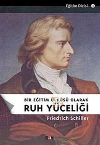 Bir Eğitim Ülküsü Olarak Ruh Yüceliği - Friedrich von Schiller - Say Yayınları