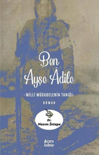 Ben Ayşe Adile - Milli Mücadelenin Tanığı - Nazım İntepe - Çıra Yayınları