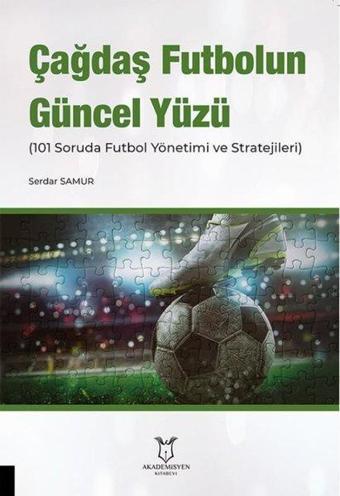 Çağdaş Futbolun Güncel Yüzü (101 Soruda Futbol Yönetimi ve Stratejileri) - Serdar Samur - Akademisyen Kitabevi