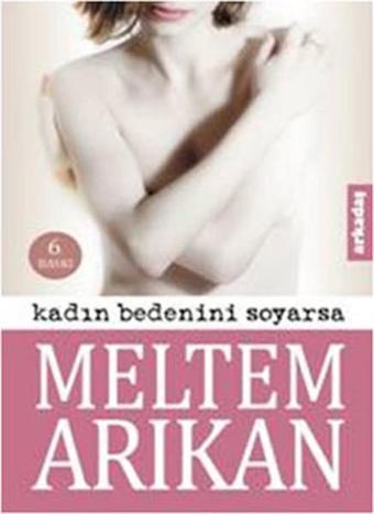 Kadın Bedenini Soyarsa - Meltem Arıkan - Arkadaş Yayıncılık