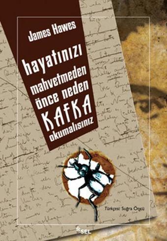 Hayatınızı Mahvetmeden Önce Neden Kafka Okumalısınız - James Hawes - Sel Yayıncılık