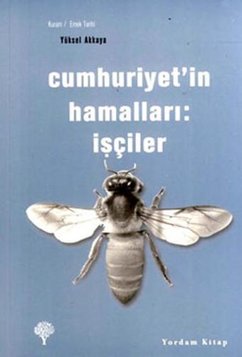 Cumhuriyet'in Hamalları - İşçiler - Yüksel Akkaya - Yordam Kitap