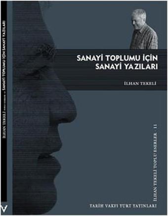 Sanayi Toplumu İçin Sanayi Yazıları - İlhan Tekeli - Tarih Vakfı Yurt Yayınları