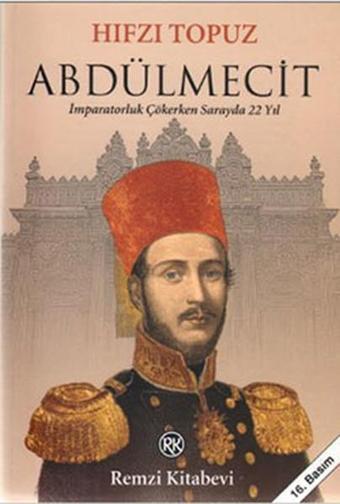 Abdülmecit - İmparatorluk Çökerken Sarayda 22 Yıl - Hıfzı Topuz - Remzi Kitabevi