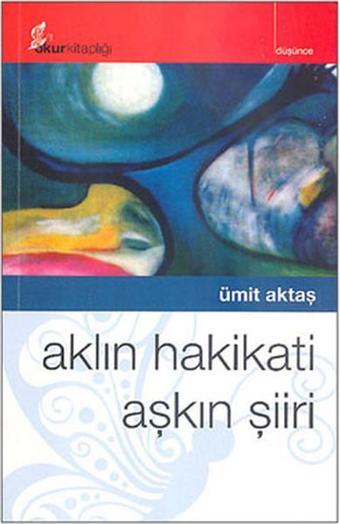 Aklın Hakikati Aşkın Şiiri - Ümit Aktaş - Okur Kitaplığı