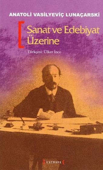 Sanat Ve Edebiyat Üzerine - Anatoli Vasilyeviç Lunaçarski - Kırmızı Yayınları