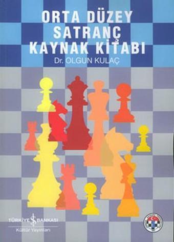 Orta Düzey Satranç Kaynak Kitabı - Olgun Kulaç - İş Bankası Kültür Yayınları