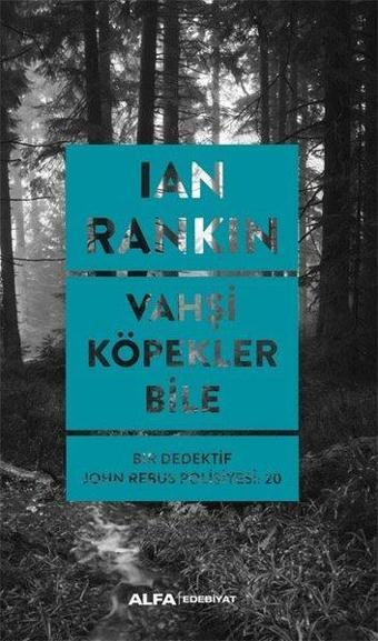 Vahşi Köpekler Bile - Bir Dedektif John Rebus Polisiyesi 20 - Ian Rankin - Alfa Yayıncılık