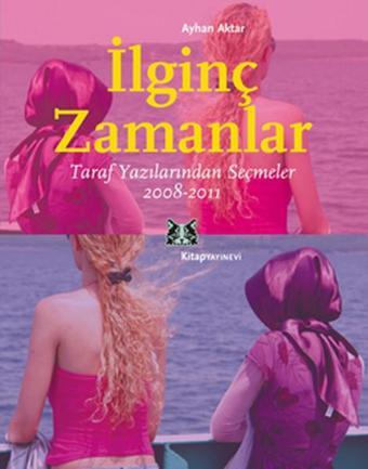 İlginç Zamanlar - Taraf Yazılarından Seçmeler 2008-2011 - Ayhan Aktar - Kitap Yayınevi