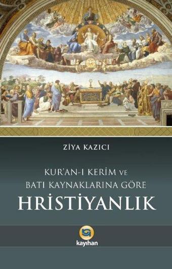 Kur'an-ı Kerim ve Batı Kaynaklarına Göre Hristiyanlık - Ziya Kazıcı - Kayıhan Yayınları