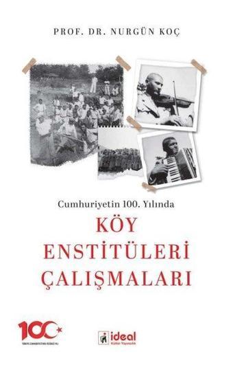 Cumhuriyetin 100. Yılında Köy Enstitüleri Çalışmaları - Nurgün Koç - İdeal Kültür Yayıncılık