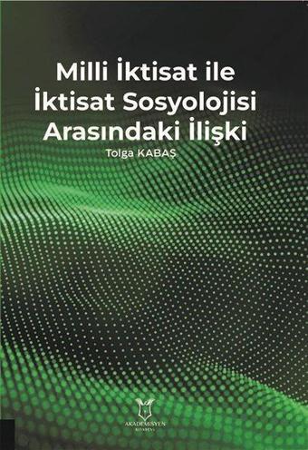 Milli İktisat İle İktisat Sosyolojisi Arasındaki İlişki - Tolga Kabaş - Akademisyen Kitabevi