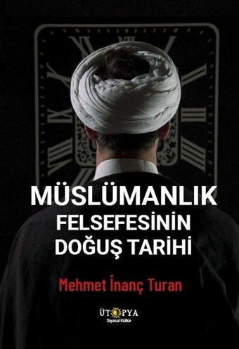 Müslümanlık Felsefesinin Doğuş Tarihi - Mehmet İnanç Turan - Ütopya Yayınevi