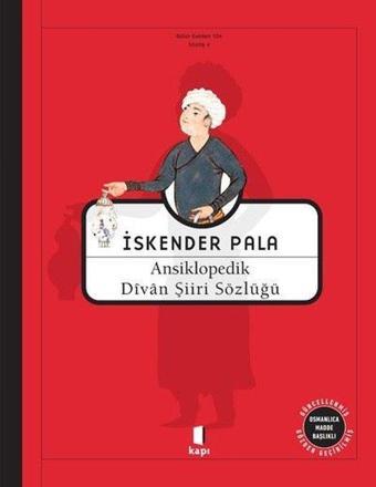 Ansiklopedik Divan Şiiri Sözlüğü - Osmanlıca Madde Başlıklı - İskender Pala - Kapı Yayınları