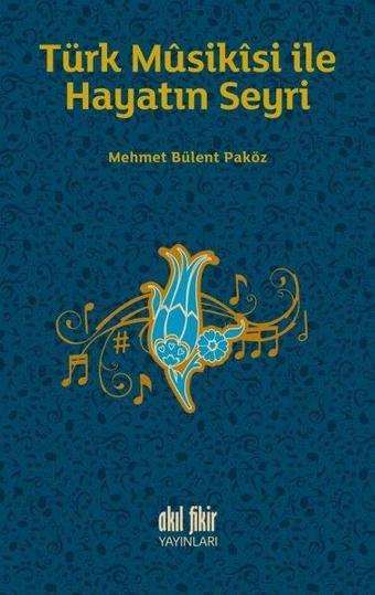 Türk Musikisi İle Hayatın Seyri - Mehmet Bülent Paköz - Akıl Fikir Yayınları