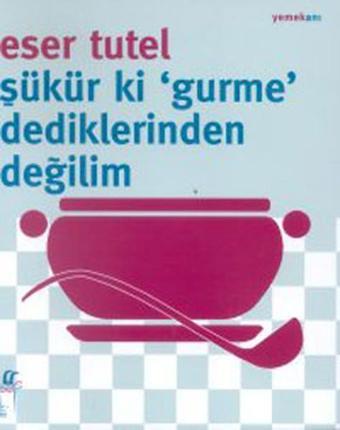 Şükür ki Gurme Dediklerinden Değilim - Eser Tutel - Oğlak Yayıncılık