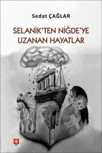 Selanik'ten Niğde'ye Uzanan Hayatlar - Sedat Çağlar - Ekin Basım Yayın