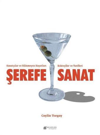 Şerefe Sanat - Sanatçılar ve  Bilinmeyen Hayatları Kokteyller ve Tarifleri - Ceylin Torgay - Akılçelen Kitaplar