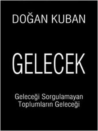 Gelecek - Geleceği Sorgulamayan Toplumların Geleceği - Doğan Kuban - Cumhuriyet Kitapları