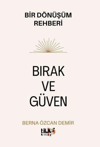 Bırak ve Güven - Bir Dönüşüm Rehberi - Berna Özcan Demir - Tilki Kitap