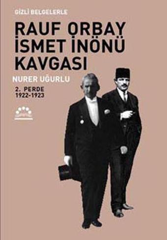 Gizli Belgelerle Rauf Orbay İsmet İnönü Kavgası 2.Perde - Nurer Uğurlu - Örgün Yayınları