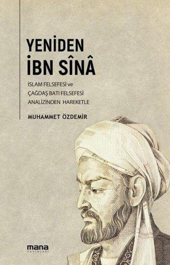 Yeniden İbn Sina - İslam Felsefesi ve Çağdaş Batı Felsefesi Analizinden Hareketle - Muhammet Özdemir - Mana Yayınları