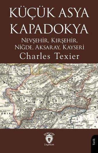 Küçük Asya Kapadokya - Nevşehir, Kırşehir, Niğde, Aksaray, Kayseri - Charles Texier - Dorlion Yayınevi
