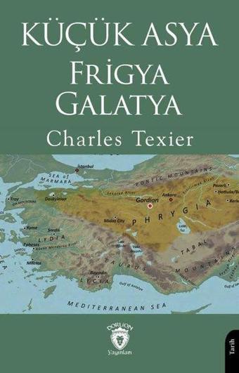 Küçük Asya Frigya Galatya - Charles Texier - Dorlion Yayınevi