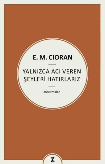 Yalnızca Acı Veren Şeyleri Hatırlarız - Aforizmalar - Emil Michel Cioran - Zeplin Kitap