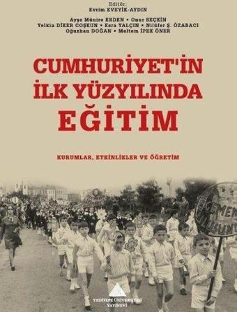 Cumhuriyet'in İlk Yüzyılında Eğitim: Kurumlar, Etkinlikler ve Öğretim - Kolektif  - Yeditepe Üniversitesi Yayınevi