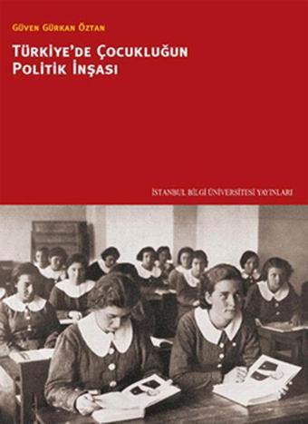 Türkiye'de Çocukluğun Politik İnşası - Güven Gürkan Öztan - İstanbul Bilgi Üniv.Yayınları