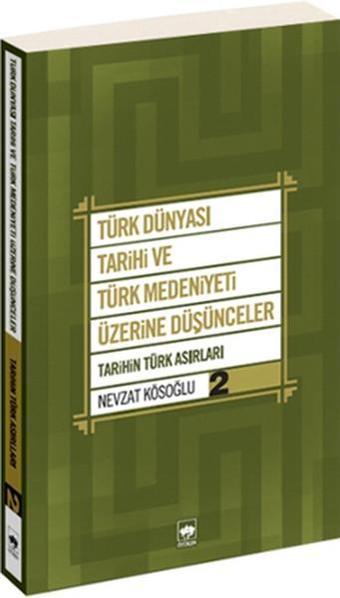Türk Dünyası Tarihi ve Türk Medeniyeti Üzerine Düşünceler 2 - Nevzat Kösoğlu - Ötüken Neşriyat
