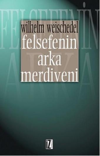 Felsefenin Arka Merdiveni - Wilhelm Weischedel - İz Yayıncılık