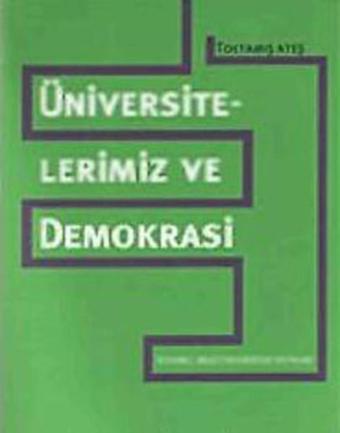 Üniversitelerimiz ve Demokrasi - Toktamış Ateş - İstanbul Bilgi Üniv.Yayınları