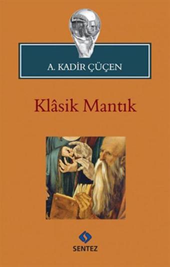 Klasik Mantık - A. Kadir Çüçen - Sentez Yayıncılık