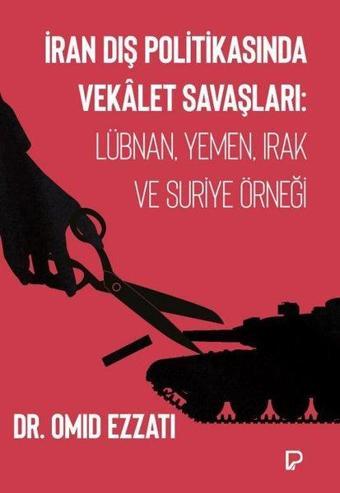 İran Dış Politikasında Vekalet Savaşları: Lübnan, Yemen, Irak ve Suriye Örneği - Omid Ezzati - Paşa Yayınları