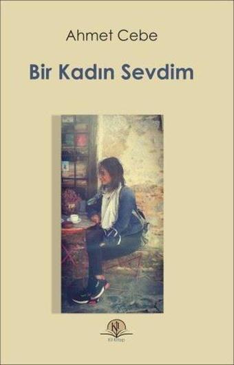 Bir Kadın Sevdim - Ahmet Cebe - Kil Yayınları