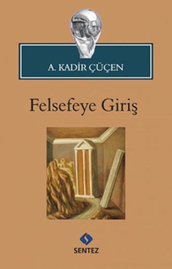 Felsefeye Giriş - A. Kadir Çüçen - Sentez Yayıncılık