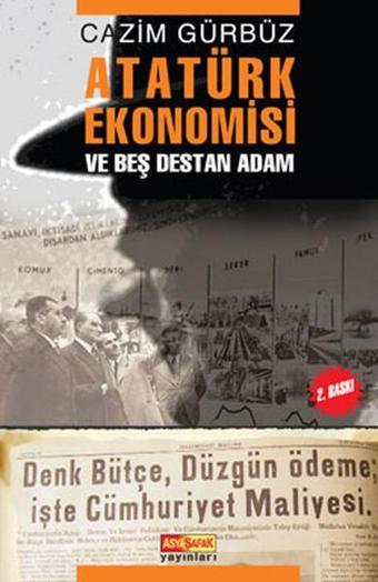 Atatürk Ekonomisi ve Beş Destan Adam - Cazim Gürbüz - Asya Şafak Yayınları