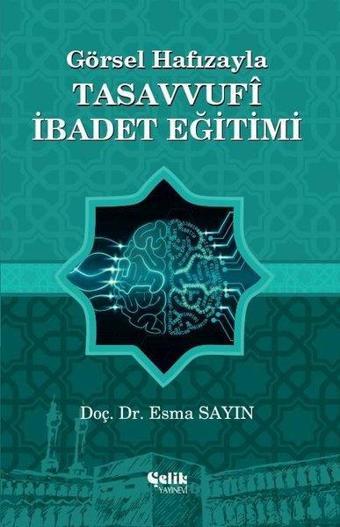 Görsel Hafızayla Tasavvufi İbadet Eğitimi - Esma Sayın - Çelik Yayınevi