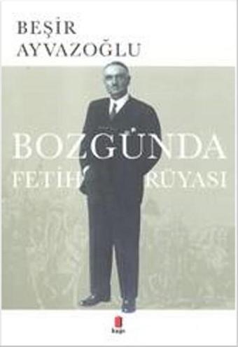 Bozgunda Fetih Rüyası - Beşir Ayvazoğlu - Kapı Yayınları