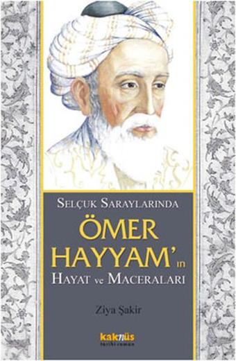 Selçuklu Saraylarında Ömer Hayyam'ın Hayat ve Maceraları - Ziya Şakir - Kaknüs Yayınları