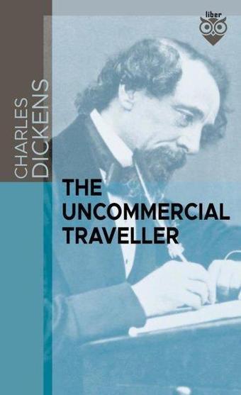 The Uncommercial Traveller - Charles Dickens - Liber Publishing