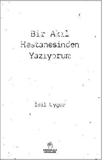 Bir Akıl Hastanesinden Yazıyorum - İdil Uygur - Kronoloji Yayınları