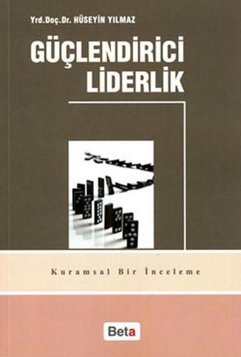 Güçlendirici Liderlik - Hüseyin Yılmaz - Beta Yayınları