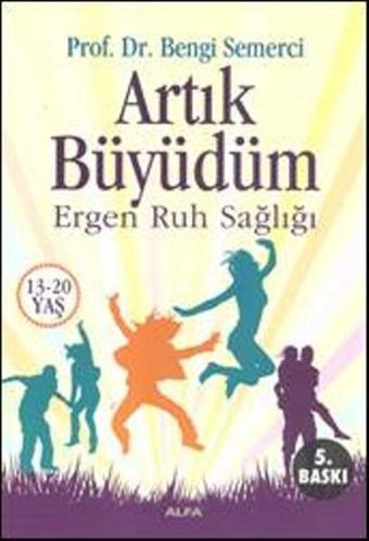 Artık Büyüdüm - Ergen Ruh Sağlığı - Bengi Semerci - Alfa Yayıncılık