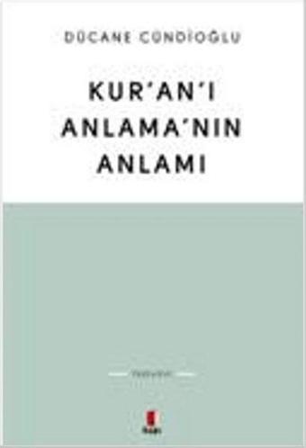 Kur'an'ı Anlama'nın Anlamı - Dücane Cündioğlu - Kapı Yayınları