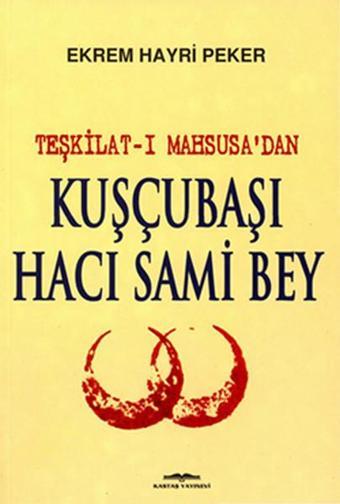 Teşkilat-ı Mahsusa'dan Kuşçubaşı Hacı Sami Bey - Ekrem Hayri Peker - Kastaş Yayınları