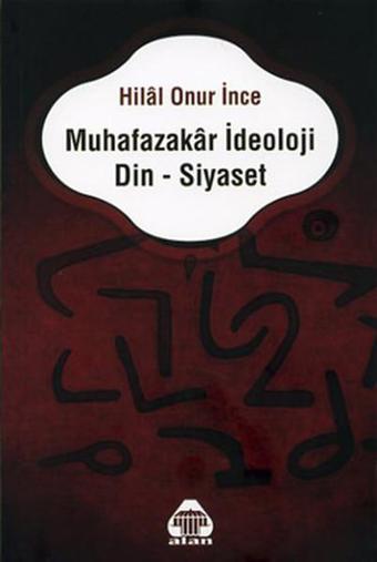 Muhafazakar İdeoloji Din-Siyaset - Hilal Onur İnce - Yeni Alan Yayıncılık